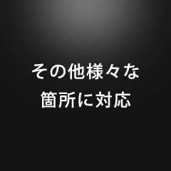 その他様々な箇所に対応